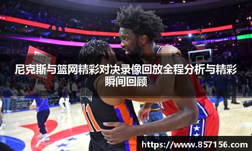 尼克斯与篮网精彩对决录像回放全程分析与精彩瞬间回顾