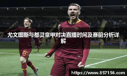 尤文图斯与都灵意甲对决直播时间及赛前分析详解