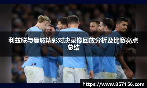 利兹联与曼城精彩对决录像回放分析及比赛亮点总结
