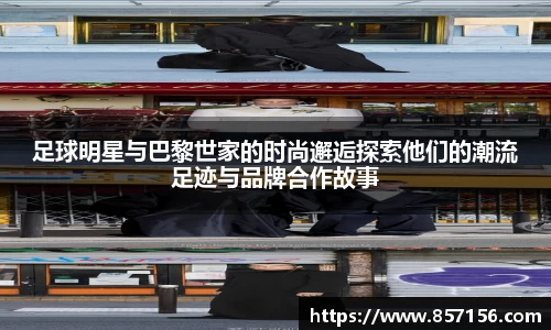 足球明星与巴黎世家的时尚邂逅探索他们的潮流足迹与品牌合作故事